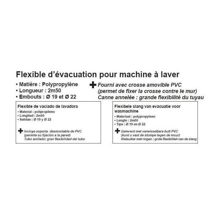 Flexible d'évacuation pour machine a laver - ROUSSEAU - 2.50 m - Embouts Ø19 mm et Ø22 mm Flexible d'évacuation pour machine a laver - ROUSSEAU - 2.50 m - Embouts Ø19 mm et Ø22 mm