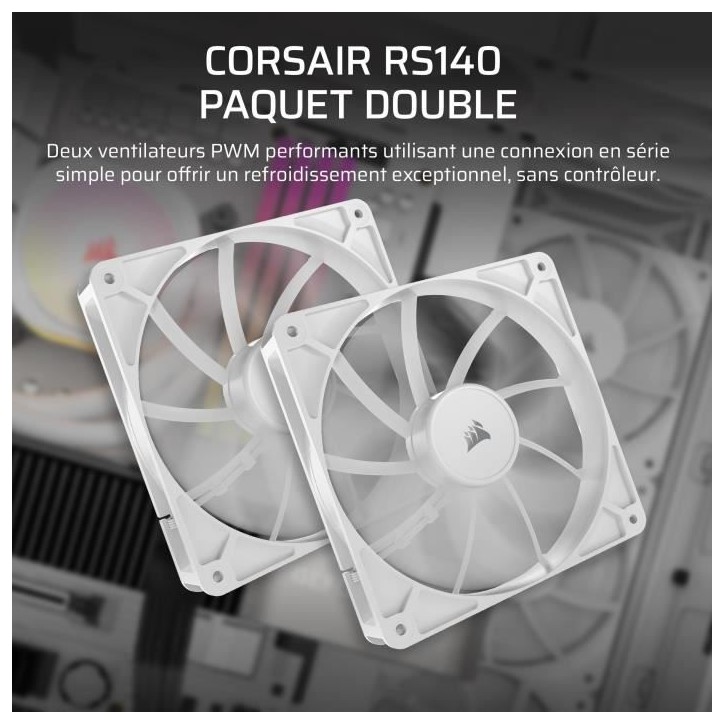 Pack de 2 ventilateurs PWM 140mm - CORSAIR - RS140 - Blanc Pack de 2 ventilateurs PWM 140mm - CORSAIR - RS140 - Blanc