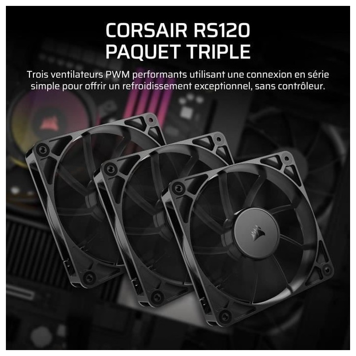 Pack de 3 ventilateurs PWM 120mm - CORSAIR - RS120 Pack de 3 ventilateurs PWM 120mm - CORSAIR - RS120